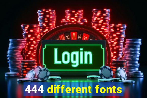 444 different fonts